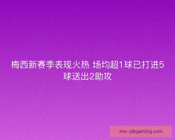 梅西新赛季表现火热 场均超1球已打进5球送出2助攻